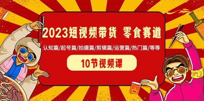 2023短视频带货零食赛道 认知篇/起号篇/拍摄篇/剪辑篇/运营篇/热门篇/等等(2023短视频带货零食赛道全攻略从认知到实践的一站式学习指南) 2023短视频带货零食赛道 认知篇/起号篇/拍摄篇/剪辑篇/运营篇/热门篇/等等(2023短视频带货零食赛道全攻略从认知到实践的一站式学习指南)