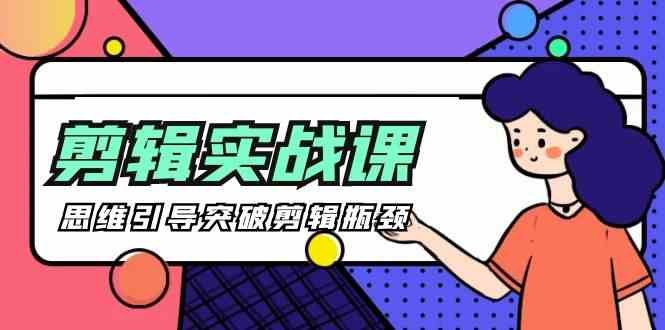 剪辑实操课-思维引导突破剪辑瓶颈(29节视频课) 剪辑实操课-思维引导突破剪辑瓶颈(29节视频课)