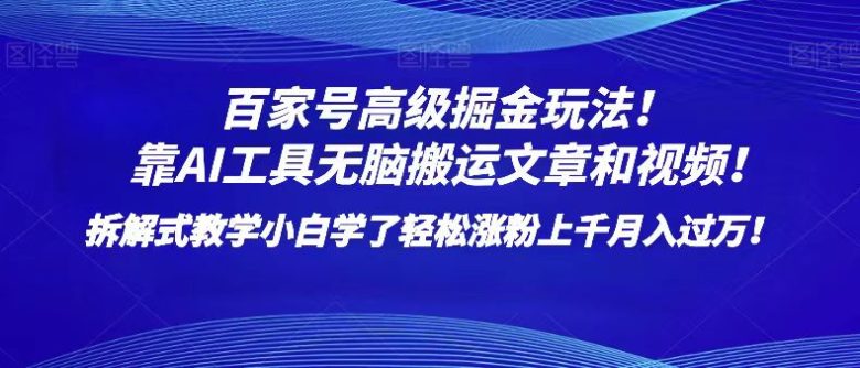 百家号高级掘金玩法！靠AI无脑搬运文章和视频！小白学了轻松涨粉上千月入过万！(轻松涨粉上千，月入过万的百家号高级掘金玩法揭秘！)