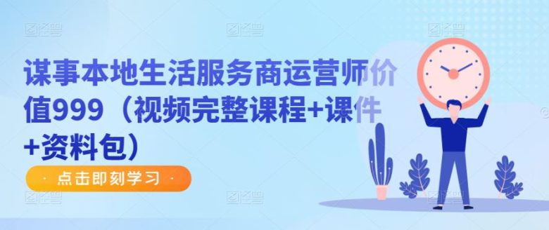 谋事本地生活服务商运营师价值999（视频完整课程+课件+资料包）(深度解析本地生活服务商运营师角色及其在短视频领域的应用)