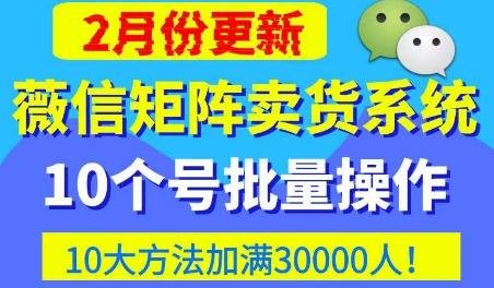 微信矩阵卖货系统，多线程批量养10个微信号，10种加粉落地方法，快速加满3W人卖货！(掌握微信矩阵卖货系统，实现快速增粉与高效销售)