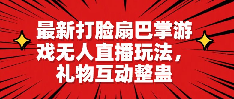 最新打脸扇巴掌游戏无人直播玩法，礼物互动整蛊(探索最新无人直播游戏“打脸扇巴掌”的互动礼物整蛊玩法)