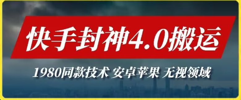 最新快手封神4.0搬运技术,收费1980的技术,无视安卓苹果 ,无视领域 最新快手封神4.0搬运技术,收费1980的技术,无视安卓苹果 ,无视领域