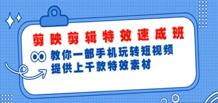 剪映剪辑特效速成班：一部手机玩转短视频 提供上千款特效素材【无水印】(掌握剪映剪辑特效速成班，一部手机玩转短视频创作)