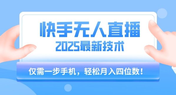 【快手无人直播】2025年最新玩法,只需一部手机,轻松月入四位数