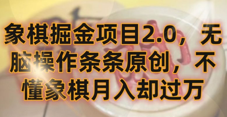象棋掘金项目2.0,无脑操作条条原创,不懂象棋月入却过万 象棋掘金项目2.0,无脑操作条条原创,不懂象棋月入却过万