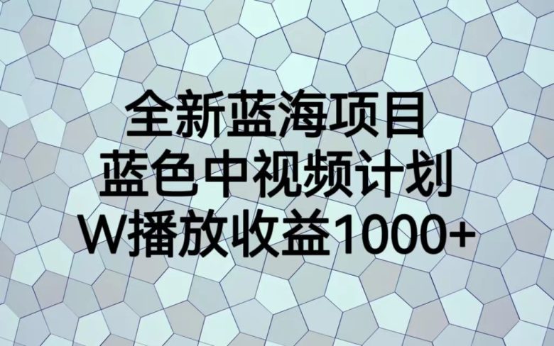 全新蓝海项目，蓝色中视频计划，1W播放量1000+(全新蓝海项目解析蓝色中视频计划的实操指南)