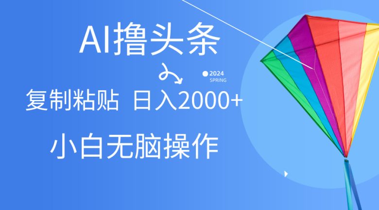 AI一键生成爆款文章撸头条,无脑操作,复制粘贴轻松,日入2000+ AI一键生成爆款文章撸头条,无脑操作,复制粘贴轻松,日入2000+