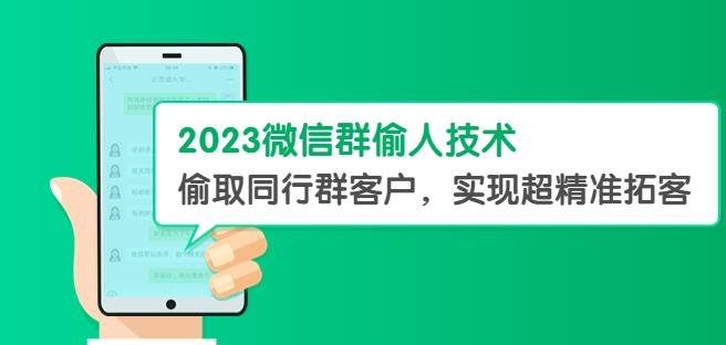 2023微信群偷人技术，偷取同行群客户，实现超精准拓客【教程+软件】【揭秘】(揭秘2023微信群偷人技术，实现超精准拓客)