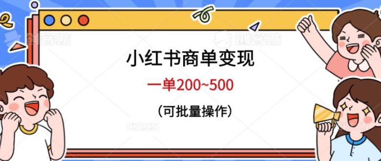 小红书商单变现,一单200~500,可批量操作【仅揭秘】(揭秘小红书商单变现方法及课程推荐)