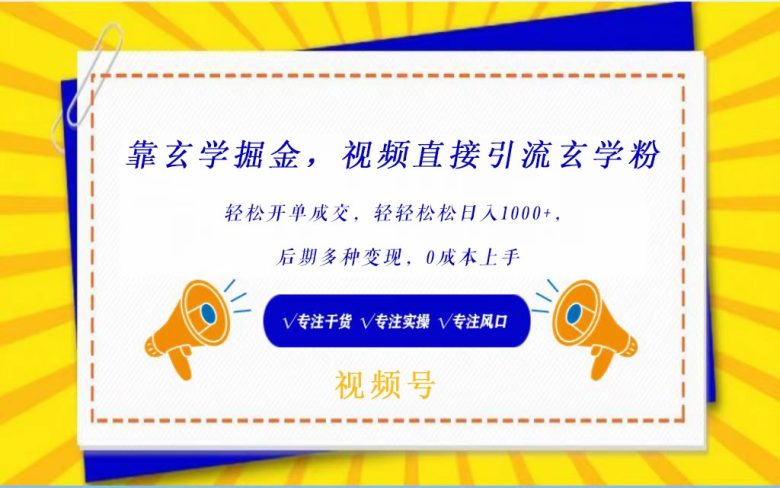 视频号靠玄学掘金,引流玄学粉,轻松开单成交,日入1000+ 小白0成本上手 视频号靠玄学掘金,引流玄学粉,轻松开单成交,日入1000+ 小白0成本上手