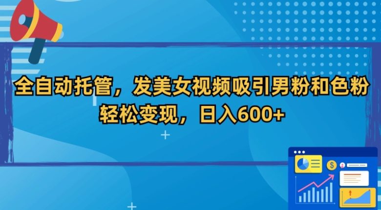 全自动托管,发美女视频吸引男粉和色粉,轻松变现,日入600+ 全自动托管,发美女视频吸引男粉和色粉,轻松变现,日入600+