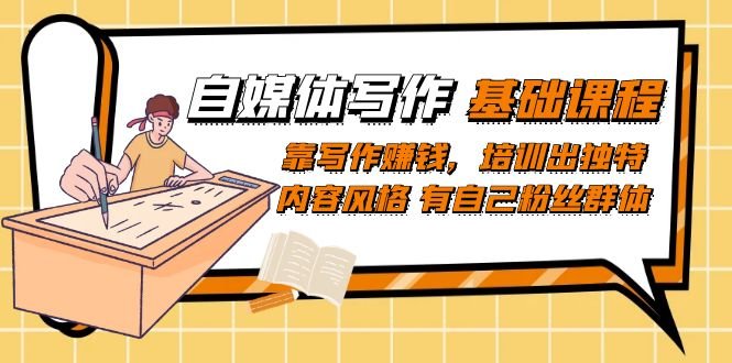自媒体写作-基础课程:靠写作赚钱,培训出独特内容风格 有自己粉丝群体(掌握自媒体写作技巧,打造独特风格,实现写作盈利) 自媒体写作-基础课程:靠写作赚钱,培训出独特内容风格 有自己粉丝群体(掌握自媒体写作技巧,打造独特风格,实现写作盈利)