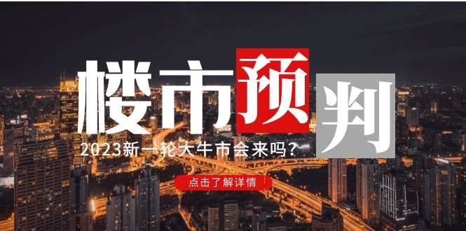 某公众号付费文章《2023楼市预判:新一轮大牛市会来吗?》完整版(深度解析2023年楼市走势与投资策略) 某公众号付费文章《2023楼市预判:新一轮大牛市会来吗?》完整版(深度解析2023年楼市走势与投资策略)