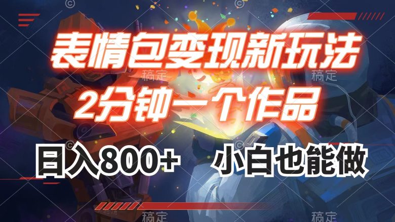 表情包变现最新玩法,2分钟一个视频,日入800+,小白也能做(“小白也能做!最新表情包变现方法揭秘”) 表情包变现最新玩法,2分钟一个视频,日入800+,小白也能做(“小白也能做!最新表情包变现方法揭秘”)