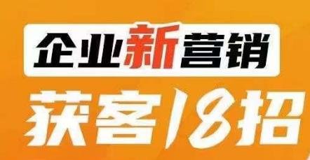 企业新营销获客18招,传统企业转型必学,让您的生意更好做!(探索企业新营销获客之道18招助您轻松转型) 企业新营销获客18招,传统企业转型必学,让您的生意更好做!(探索企业新营销获客之道18招助您轻松转型)