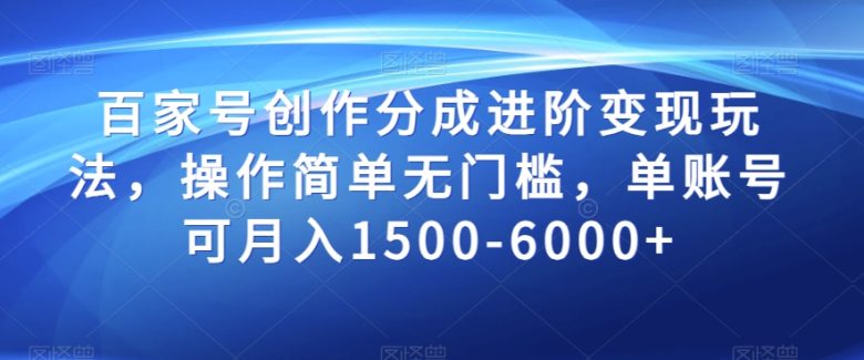 百家号创作分成进阶变现玩法,操作简单无门槛,单账号可月入1500-6000+【揭秘】(揭秘百家号创作分成进阶变现玩法,单账号月入1500-6000+) 百家号创作分成进阶变现玩法,操作简单无门槛,单账号可月入1500-6000+【揭秘】(揭秘百家号创作分成进阶变现玩法,单账号月入1500-6000+)