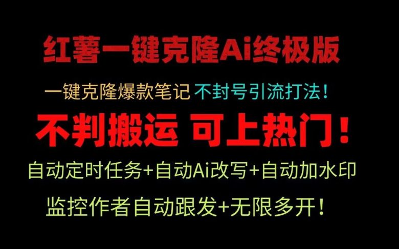 小红书一键克隆Ai终极版!独家自热流爆款引流,可矩阵不封号玩法!