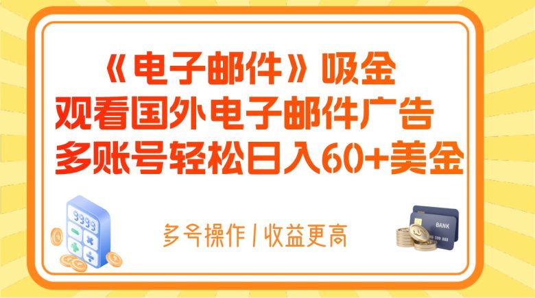 电子邮件吸金，观看国外电子邮件广告，多账号轻松日入60+美金(探索电子邮件广告的盈利之道，轻松实现日入60+美金)