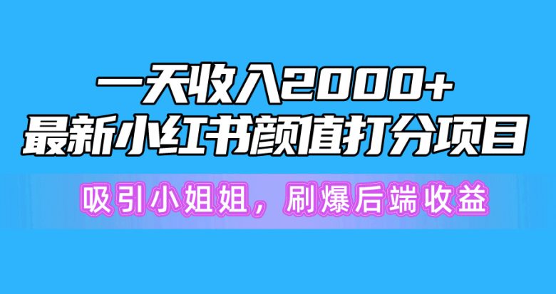 一天收入2000+,最新小红书颜值打分项目,吸引小姐姐,刷爆后端收益 一天收入2000+,最新小红书颜值打分项目,吸引小姐姐,刷爆后端收益