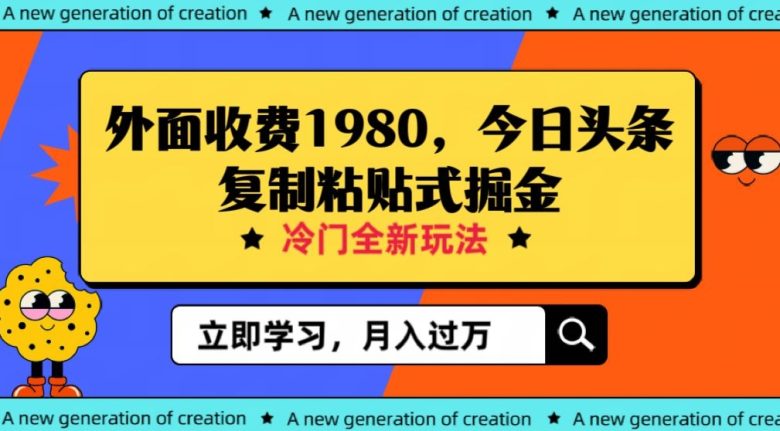 外面收费1980今日头条项目，全新玩法，冷门领域，小白轻松日入300＋【揭秘】(揭秘全新玩法今日头条项目助你轻松日入300＋)