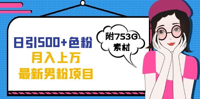 日引500+色粉轻松月入上万九月份最新男粉项目(附753G素材)(全新色粉变现方法抖音爆款视频制作与引流策略)
