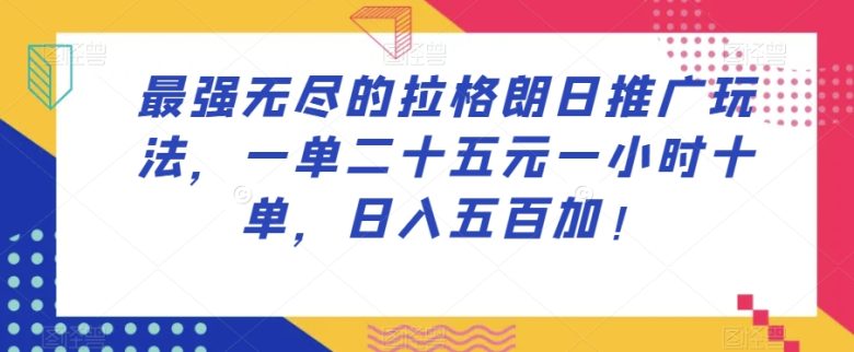 最强无尽的拉格朗日推广玩法，一单二十五元一小时十单，日入五百加！(探索“最强无尽的拉格朗日”推广玩法一小时十单，日入五百加！)