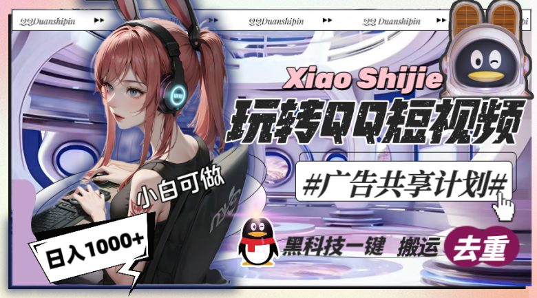 一天收入1000+,黑科技一键搬运去重,玩转QQ短视频广告共享计划 一天收入1000+,黑科技一键搬运去重,玩转QQ短视频广告共享计划