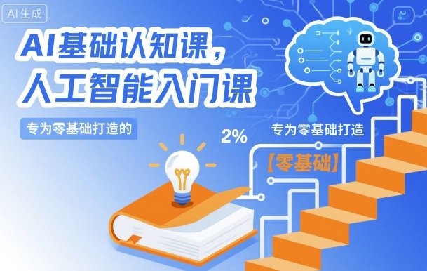AI基础认知课，专为零基础打造的人工智能入门课