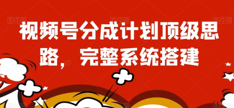 视频号分成计划顶级思路,完整系统搭建【揭秘】(深度解析视频号分成计划从顶级思路到系统搭建) 视频号分成计划顶级思路,完整系统搭建【揭秘】(深度解析视频号分成计划从顶级思路到系统搭建)