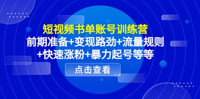 短视频书单账号训练营,前期准备+变现路劲+流量规则+快速涨粉+暴力起号等等 短视频书单账号训练营,前期准备+变现路劲+流量规则+快速涨粉+暴力起号等等