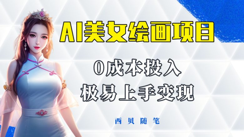 今年最火的AI美女绘画项目 保姆级教程分享 多重变现方式 让小白轻松上手(AI美女绘画项目保姆级教程分享，让小白轻松上手)