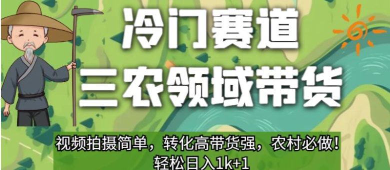 冷门赛道三农领域带货,视频拍摄简单,转化高带货强,农村必做!【揭秘】(揭秘冷门赛道三农领域带货的优势与操作流程) 冷门赛道三农领域带货,视频拍摄简单,转化高带货强,农村必做!【揭秘】(揭秘冷门赛道三农领域带货的优势与操作流程)