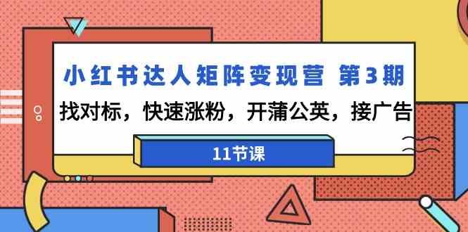 小红书达人矩阵变现营第3期,找对标,快速涨粉,开蒲公英,接广告(11节课) 小红书达人矩阵变现营第3期,找对标,快速涨粉,开蒲公英,接广告(11节课)