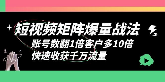 短视频-矩阵爆量战法,账号数翻1倍客户多10倍,快速收获千万流量(揭秘全网赚钱公司的短视频矩阵打法,助您快速提升账号数与客户数量) 短视频-矩阵爆量战法,账号数翻1倍客户多10倍,快速收获千万流量(揭秘全网赚钱公司的短视频矩阵打法,助您快速提升账号数与客户数量)