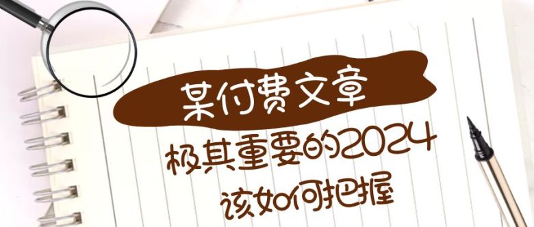 极其重要的2024该如何把握?【某公众号付费文章】(把握2024年的关键转折点) 极其重要的2024该如何把握?【某公众号付费文章】(把握2024年的关键转折点)