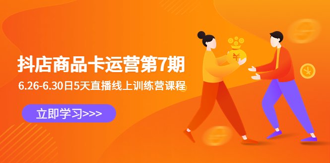 抖店商品卡运营第7期：6.26-6.30日5天直播线上训练营课程(深入解析抖店商品卡运营策略，提升店铺流量与销售)