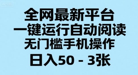 全网最新平台,一键运行自动阅读,无门槛手机操作,日入50-3张+