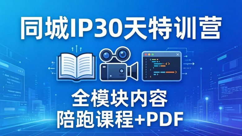 同城IP 30天特训营： 拍摄/剪辑/脚本/文案/答疑全模块内容，陪跑视频课程以及一套PDF