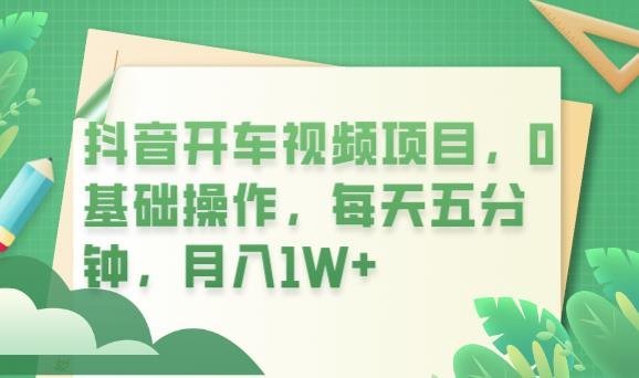 抖音开车视频项目，0基础操作，每天五分钟，月入1W+【揭秘】(“抖音开车视频项目0基础操作，轻松月入1W+”)