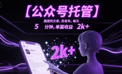 【公众号托管 】我提供文章,你发布,每天5分钟,单篇收益2k+