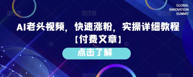 AI老头视频，快速涨粉，实操详细教程【付费文章】(“AI老头视频制作教程快速涨粉，实现盈利”)