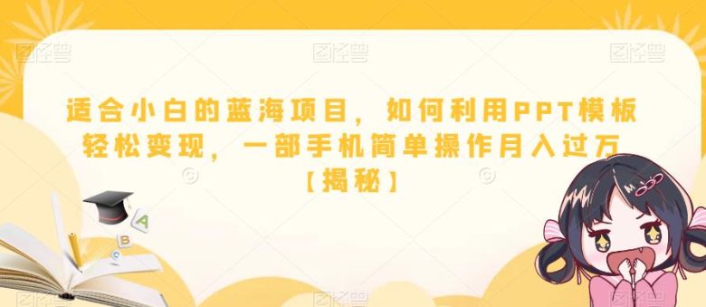适合小白的蓝海项目,如何利用PPT模板轻松变现,一部手机简单操作月入过万【揭秘】(一部手机五分钟完成作品,月入过万的PPT模板变现攻略) 适合小白的蓝海项目,如何利用PPT模板轻松变现,一部手机简单操作月入过万【揭秘】(一部手机五分钟完成作品,月入过万的PPT模板变现攻略)