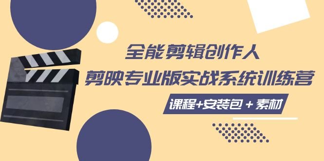 全能剪辑-创作人 剪映专业版实战系统训练营  课程+安装包＋素材！(全能剪辑创作人剪映专业版实战系统训练营提升剪辑技巧的必备课程！)