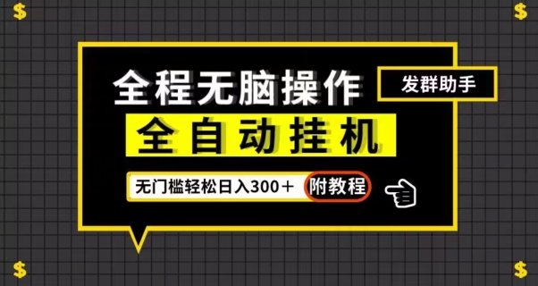 全自动挂机发群助手,零门槛无脑操作,轻松日入300+(附渠道)【揭秘】(“全自动挂机发群助手”零门槛操作,轻松实现日入300+) 全自动挂机发群助手,零门槛无脑操作,轻松日入300+(附渠道)【揭秘】(“全自动挂机发群助手”零门槛操作,轻松实现日入300+)
