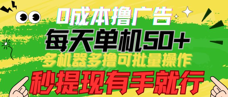 0成本撸广告 每天单机50+, 多机器多撸可批量操作,秒提现有手就行 0成本撸广告 每天单机50+, 多机器多撸可批量操作,秒提现有手就行
