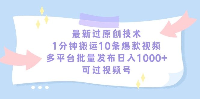 最新过原创技术,1分钟搬运10条爆款视频,多平台批量发布日入1000+,可… 最新过原创技术,1分钟搬运10条爆款视频,多平台批量发布日入1000+,可…