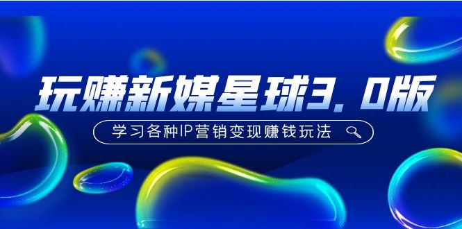 《玩赚新媒星球3.0版》学习各种IP营销变现赚钱玩法(价值498)(《玩赚新媒星球3.0版》打造持续输出的自媒体营销策略) 《玩赚新媒星球3.0版》学习各种IP营销变现赚钱玩法(价值498)(《玩赚新媒星球3.0版》打造持续输出的自媒体营销策略)
