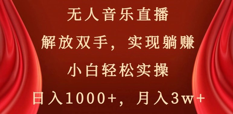 无人音乐直播，解放双手，实现躺赚，小白轻松实操，日入1000+，月入3w+