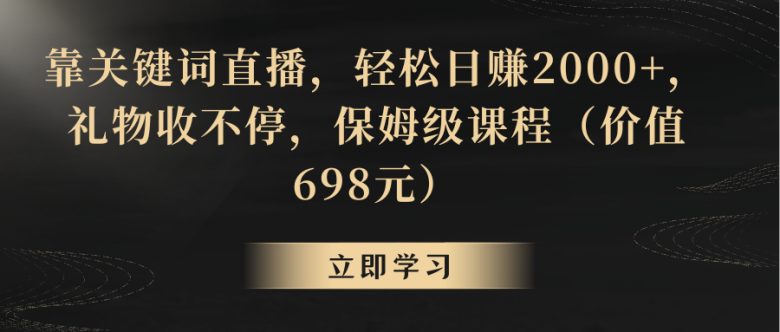 靠关键词直播，轻松日赚2000+，礼物收不停(探索关键词直播如何轻松日赚2000+并持续吸引礼物)